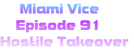      Miami Vice
    Episode 91
Hostile Takeover