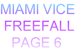 MIAMI VICE
 FREEFALL
   PAGE 6